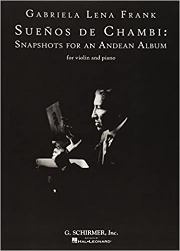 Gabriela Lena Frank suenos de chambi: snapshots for an andean album for violin and piano